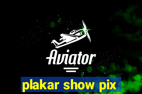 plakar show pix